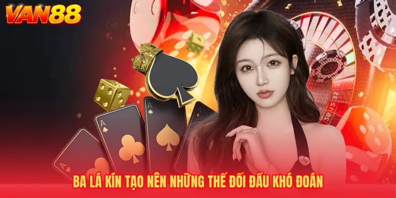 Ba lá kín tạo nên những thế đối đầu khó đoán