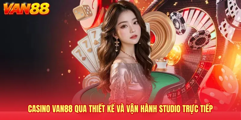 Casino VAN88 qua thiết kế và vận hành studio trực tiếp