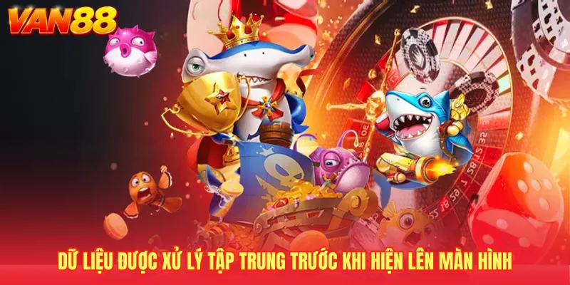 Dữ liệu được xử lý tập trung trước khi hiện lên màn hình