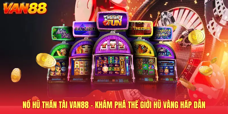 Nổ Hũ Thần Tài VAN88 - Khám Phá Thế Giới Hũ Vàng Hấp Dẫn
