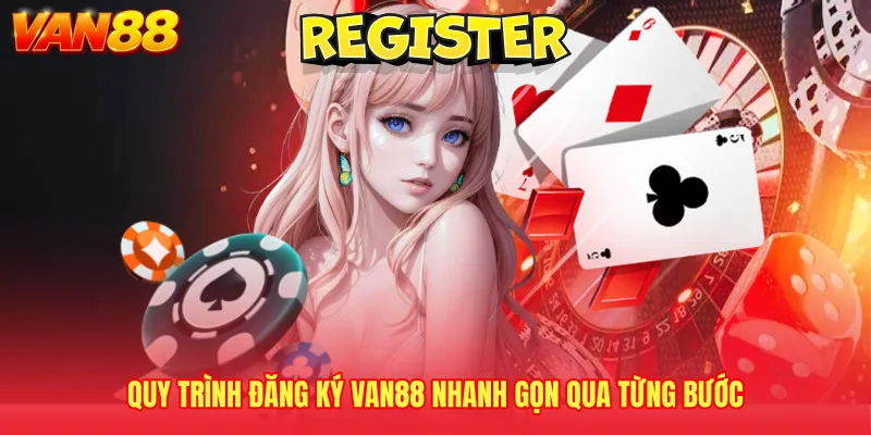 Quy trình đăng ký VAN88 nhanh gọn qua từng bước